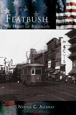 Flatbush: The Heart of Brooklyn by Allbray, Nedda C.