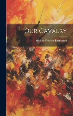 Our Cavalry by Rimington, Michael Frederic