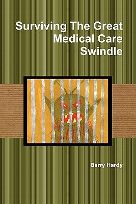 Surviving the Great Medical Care Swindle by Hardy, Barry