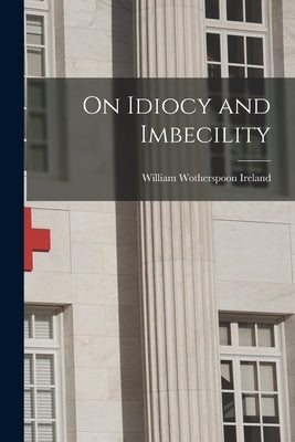 On Idiocy and Imbecility by William Wotherspoon Ireland