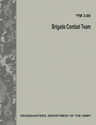 Brigade Combat Team (FM 3-96) by Army, Department Of the