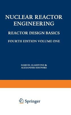 Nuclear Reactor Engineering: Reactor Design Basics / Reactor Systems Engineering by Glasstone, Samuel