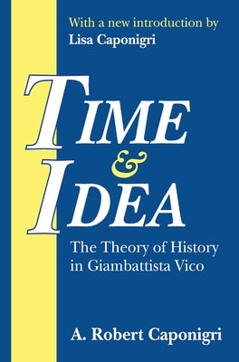 Time and Idea: The Theory of History in Giambattista Vico by Caponigri, A.