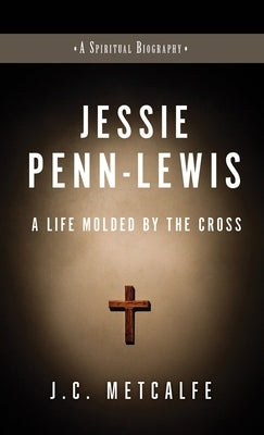 Jessie Penn-Lewis: Molded by the Cross by Metcalfe, J. C.