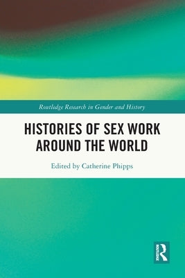 Histories of Sex Work Around the World by Phipps, Catherine