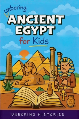 Unboring Ancient Egypt for Kids by Histories, Unboring