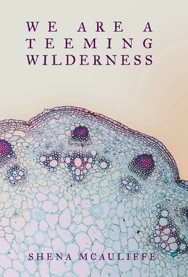 We Are a Teeming Wilderness by McAuliffe, Shena