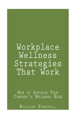 Workplace Wellness Strategies That Work: How to Sustain Your Company's Wellness Edge by Pokluda, William J.
