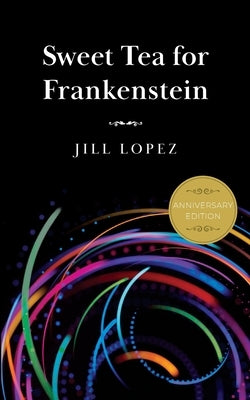 Sweet Tea for Frankenstein: Anniversary Edition by Lopez, Jill