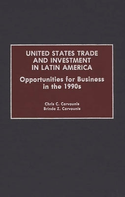 United States Trade and Investment in Latin America: Opportunities for Business in the 1990s by Carvounis, Chris C.