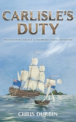 Carlisle's Duty: The Eleventh Carlisle & Holbrooke Naval Adventure by Durbin, Chris