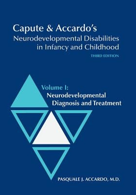 Capute & Accardo's Neurodevelopmental Disabilities in Infancy and Childhood: Volume I: Neurodevelopmental Diagnosis and Treatment: Neurodevelopmental by Accardo, Pasquale