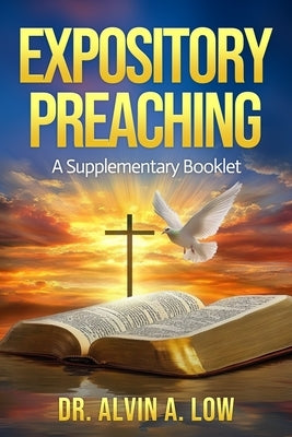 Expository Preaching: A Supplementary Booklet by Low, Alvin