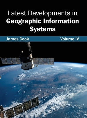 Latest Developments in Geographic Information Systems: Volume IV by Cook, James