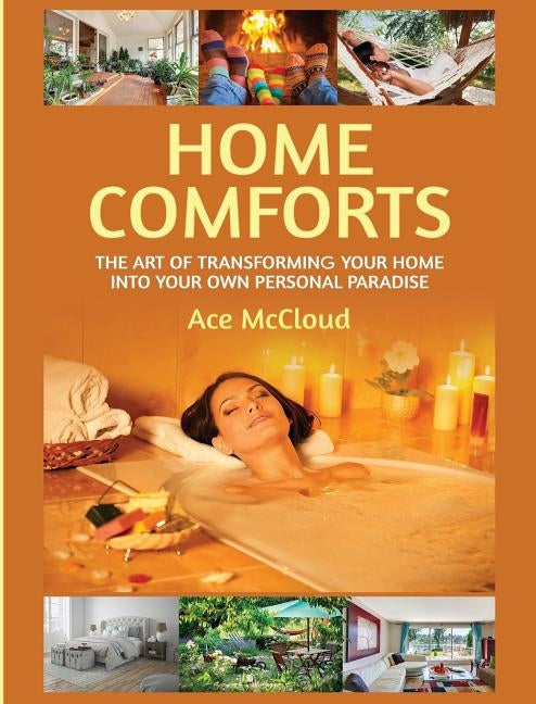 Home Comforts: The Art of Transforming Your Home Into Your Own Personal Paradise by McCloud, Ace