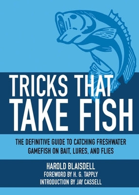 Tricks That Take Fish: The Definitive Guide to Catching Freshwater Gamefish on Bait, Lures, and Flies by Blaisdell, Harold
