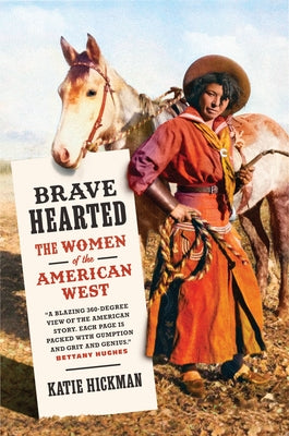 Brave Hearted: The Women of the American West by Hickman, Katie