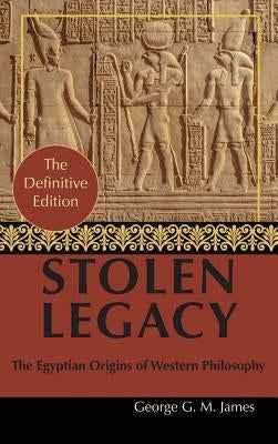 By George G. M. James: Stolen Legacy: Greek Philosophy is Stolen Egyptian Philosophy by James, George G. M.
