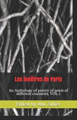 la fenêtre de paris: An Anthology of poetry of poets of different countries, VOL 1 by Zubier, Abu
