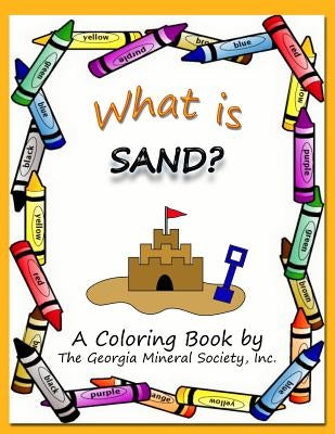 What Is Sand?: A Coloring Book by the Georgia Mineral Society, Inc. by Carter, Lori