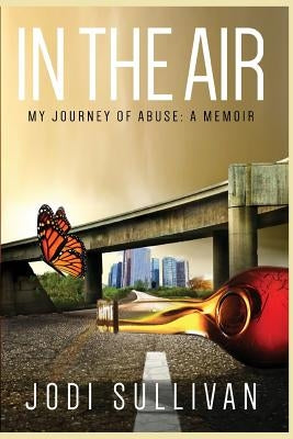 In The Air: My Journey of Abuse: A Memoir by Sullivan, Jodi