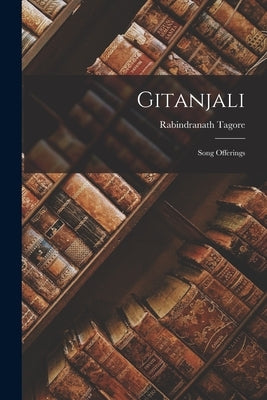 Gitanjali: Song Offerings by Tagore, Rabindranath