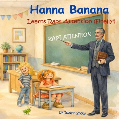 Hanna Banana Learns Rapt Attention (Finally!): A Story About Listening With Your Whole Heart by Snow, Joann