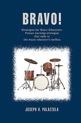 Bravo!: Strategies for Music Educators: Proven learning strategies that adds to the music educator's toolbox. by Palazzola, Joseph V.
