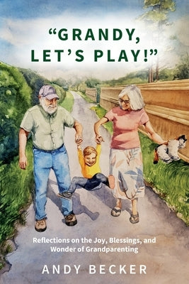 "Grandy, Let's Play!": Reflections on the Joy, Blessings, and Wonder of Grandparenting by Drapkin, Abigail