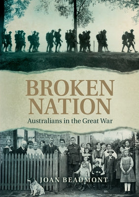 Broken Nation: Australians in the Great War by Beaumont, Joan