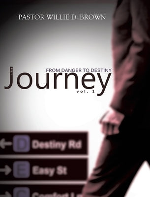 The Journey Vol. 1: From Danger to Destiny by Brown, Pastor Willie D.