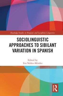Sociolinguistic Approaches to Sibilant Variation in Spanish by Núñez-Méndez, Eva