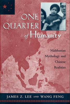 One Quarter of Humanity: Malthusian Mythology and Chinese Realities, 1700-2000 by Lee, James Z.