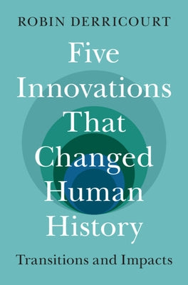 Five Innovations That Changed Human History: Transitions and Impacts by Derricourt, Robin