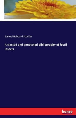 A classed and annotated bibliography of fossil insects by Scudder, Samuel Hubbard