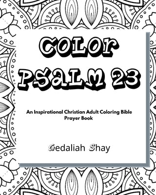 Color Psalm 23: An Inspirational Christian Adult Coloring Bible Scripture Verses Talisman, Protection and Prayer Book for Women and Teens by Shay, Gedaliah