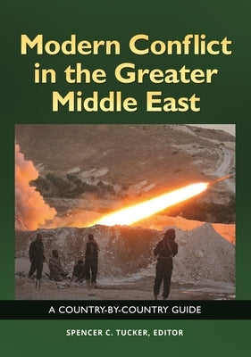 Modern Conflict in the Greater Middle East: A Country-by-Country Guide by Tucker, Spencer