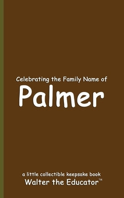 Celebrating the Family Name of Palmer by Walter the Educator