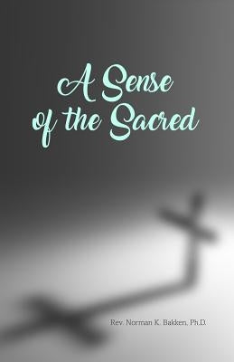 A Sense of the Sacred by Bakken, Norman K.