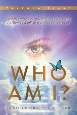 Who Am I? 30 Daily Encounters with God: Realize who you are, whose you are, and position yourself to walk in your purpose by Evans, Takenya Maria