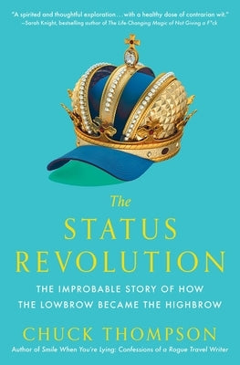 The Status Revolution: The Improbable Story of How the Lowbrow Became the Highbrow by Thompson, Chuck