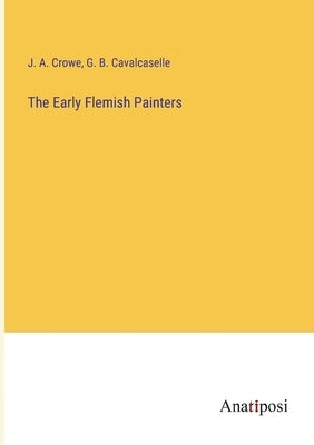The Early Flemish Painters by Cavalcaselle, G. B.