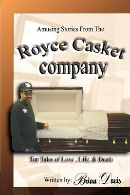 Amusing Stories From The Royce Casket Company: Ten Tales of Love, Life, & Death by Davis, Brian