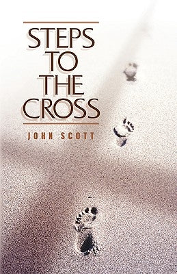 Steps to the Cross by Scott, John C.