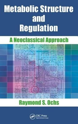 Metabolic Structure and Regulation: A Neoclassical Approach by Ochs, Raymond S.