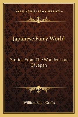 Japanese Fairy World: Stories From The Wonder-Lore Of Japan by Griffis, William Elliot