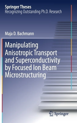 Manipulating Anisotropic Transport and Superconductivity by Focused Ion Beam Microstructuring by Bachmann, Maja D.