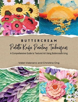 Buttercream Palette Knife Painting Techniques - A Comprehensive Guide Textured Art Using Buttercream Icing by Valeriano, Valeri