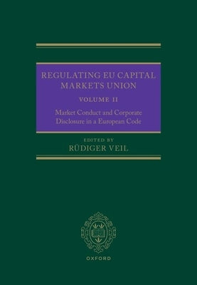 Regulating EU Capital Markets Union: Volume II: Market Conduct and Corporate Disclosure in a European Code by Veil, Rüdiger
