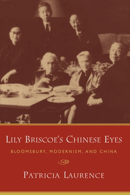 Lily Briscoe's Chinese Eyes: Bloomsbury, Modernism, and China by Laurence, Patricia